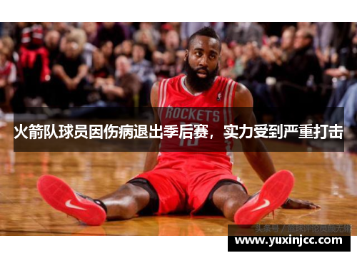 火箭队球员因伤病退出季后赛，实力受到严重打击