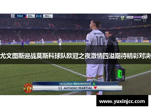 尤文图斯迎战莫斯科球队欧冠之夜激情四溢期待精彩对决