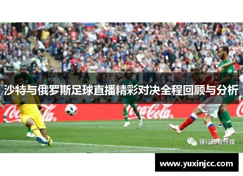 沙特与俄罗斯足球直播精彩对决全程回顾与分析